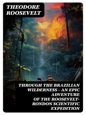 cover image of Through the Brazilian Wilderness--An Epic Adventure of the Roosevelt-Rondon Scientific Expedition
